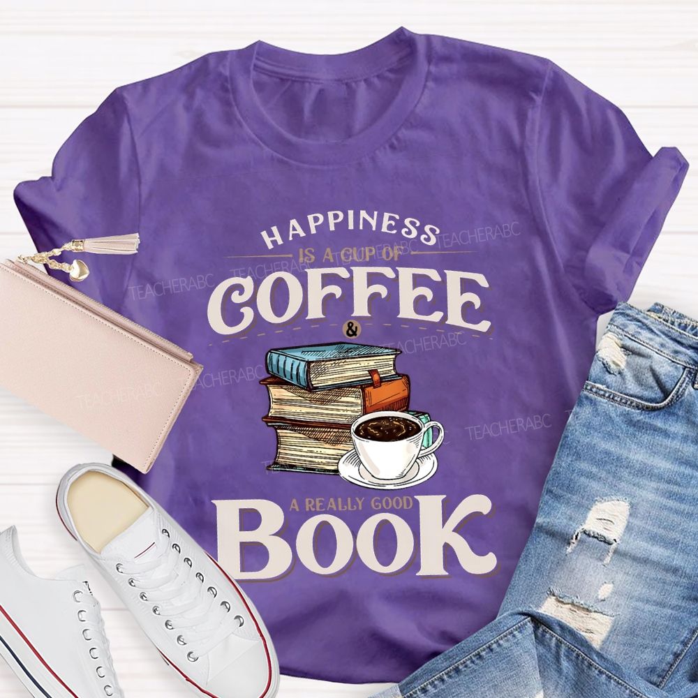Happiness Is A Cup Of Coffee A Really Good Book Teacher T-shirt