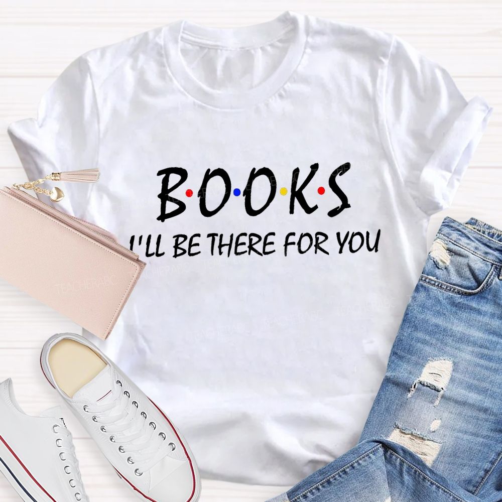 Books I'll Be There For You Teacher T-Shirt