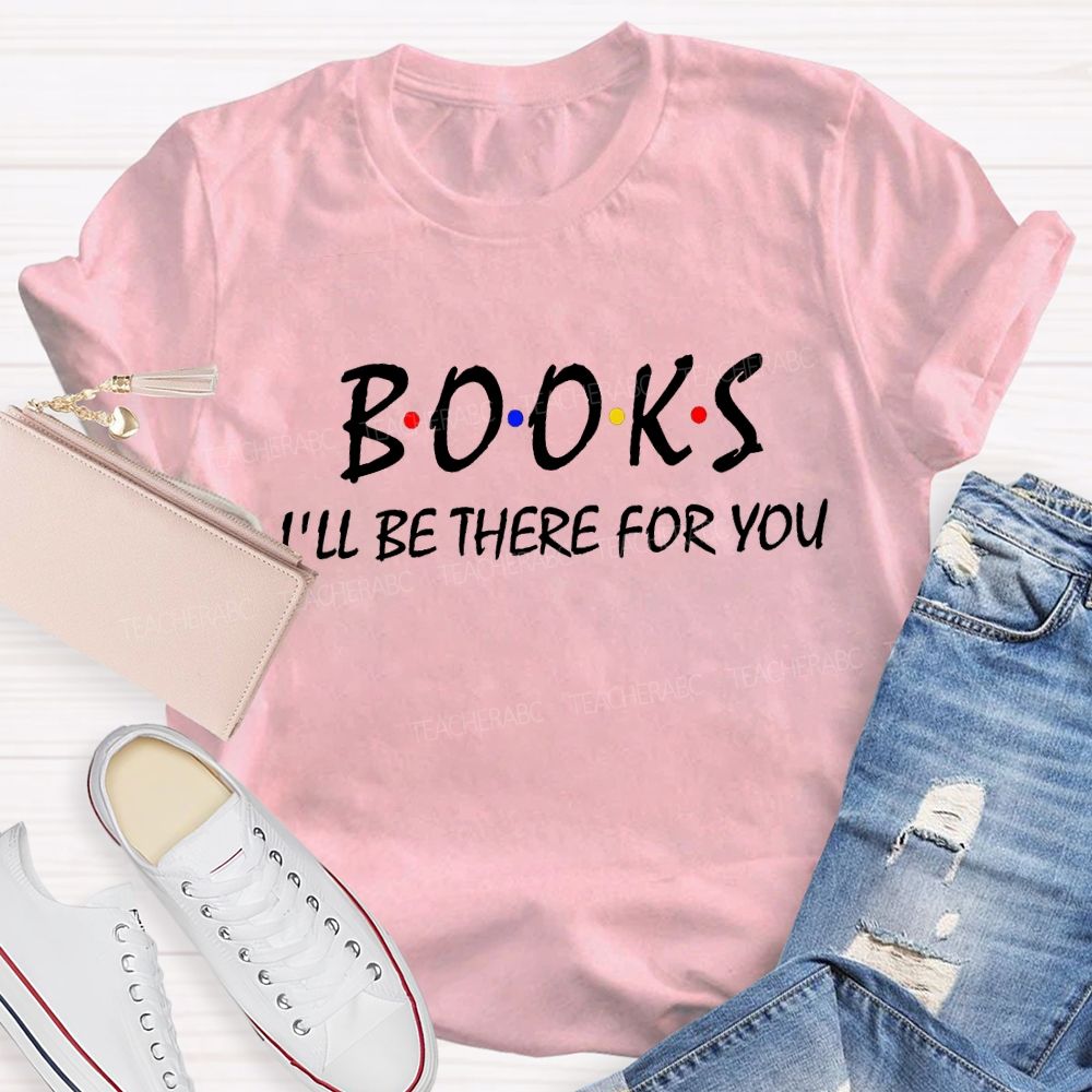 Books I'll Be There For You Teacher T-Shirt