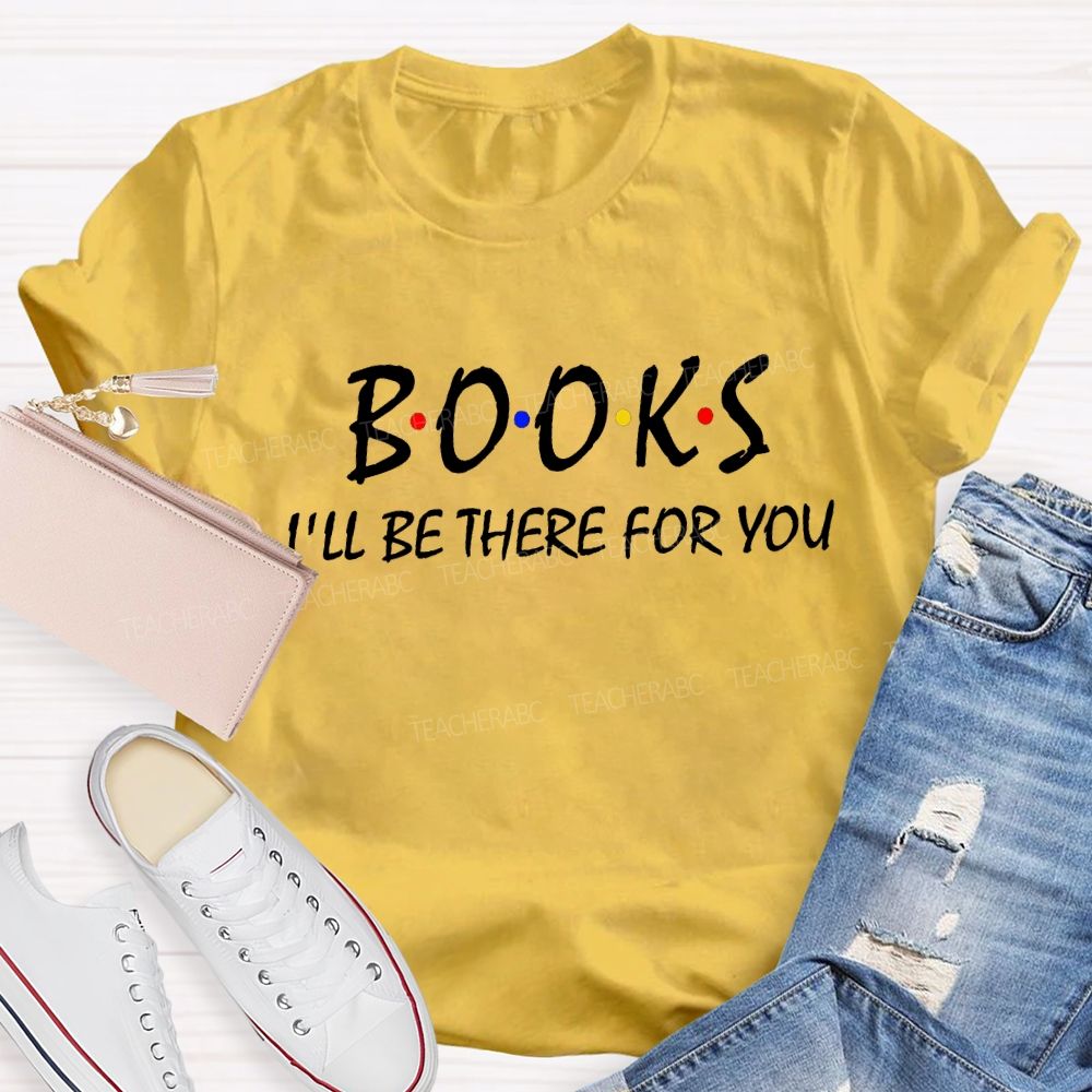 Books I'll Be There For You Teacher T-Shirt