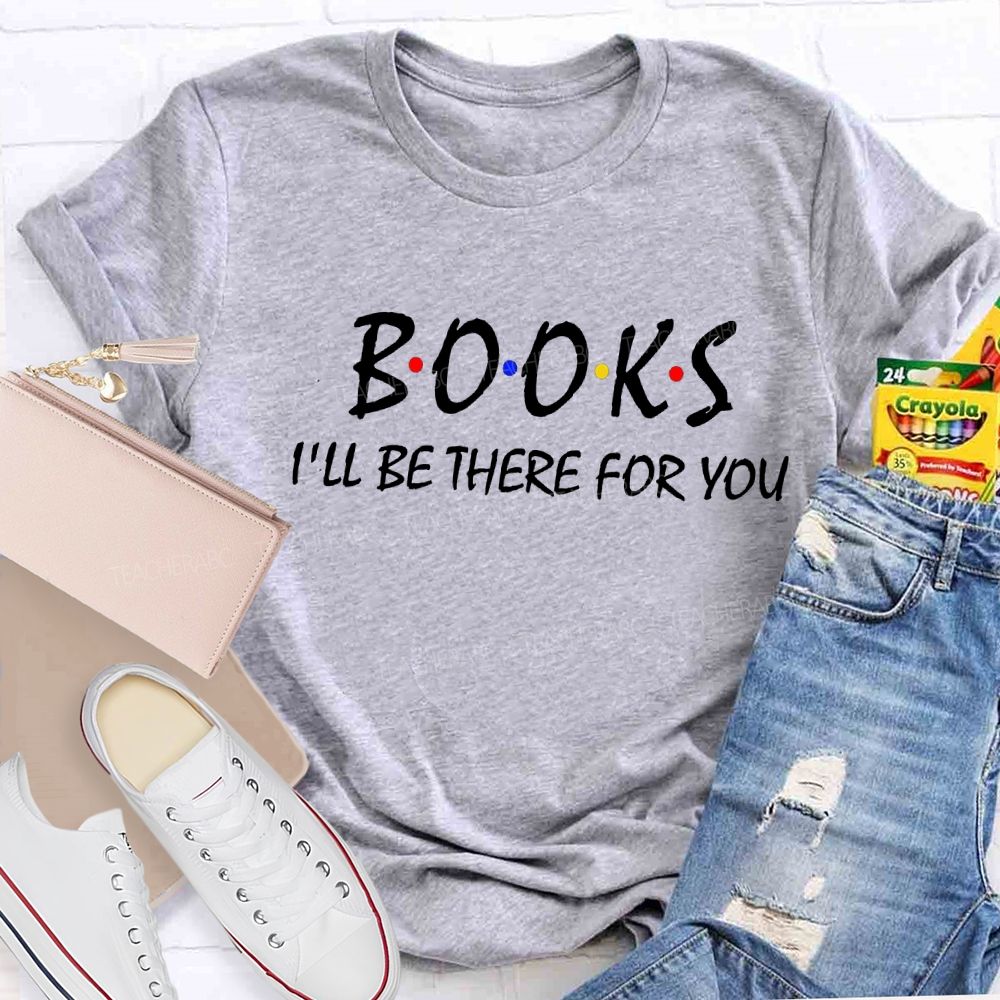Books I'll Be There For You Teacher T-Shirt