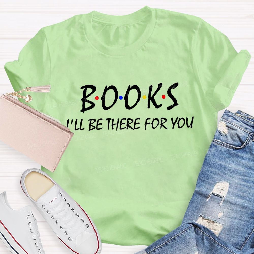 Books I'll Be There For You Teacher T-Shirt