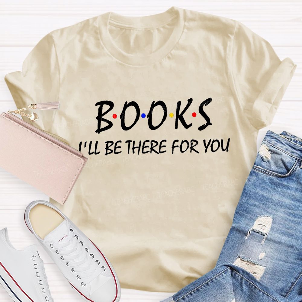 Books I'll Be There For You Teacher T-Shirt