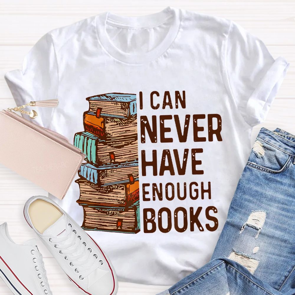 I Can Never Have Enough Books Teacher T-shirt