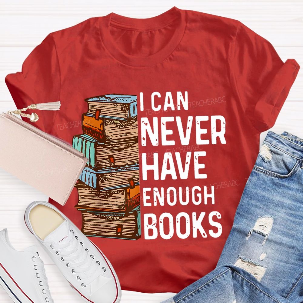 I Can Never Have Enough Books Teacher T-shirt