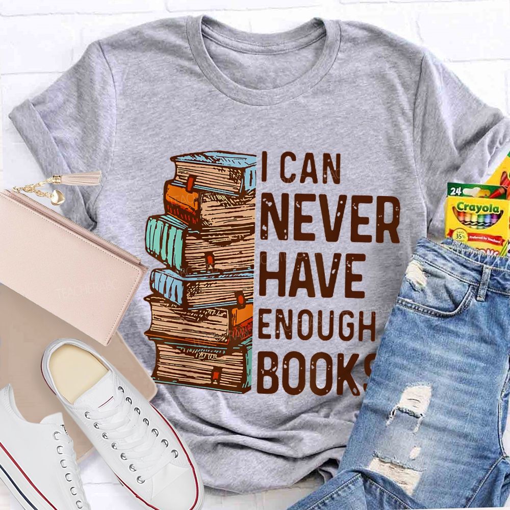 I Can Never Have Enough Books Teacher T-shirt