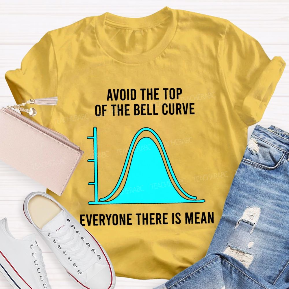 Avoid The Top Of The Bell Curve Everyone There Is Mean Math Teacher T-shirt