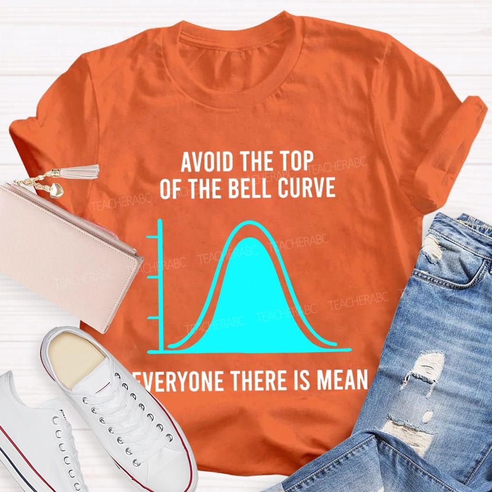 Avoid The Top Of The Bell Curve Everyone There Is Mean Math Teacher T-shirt