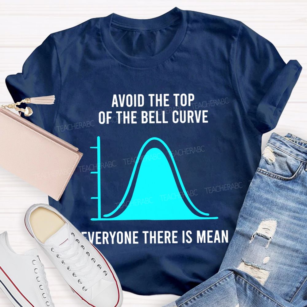 Avoid The Top Of The Bell Curve Everyone There Is Mean Math Teacher T-shirt