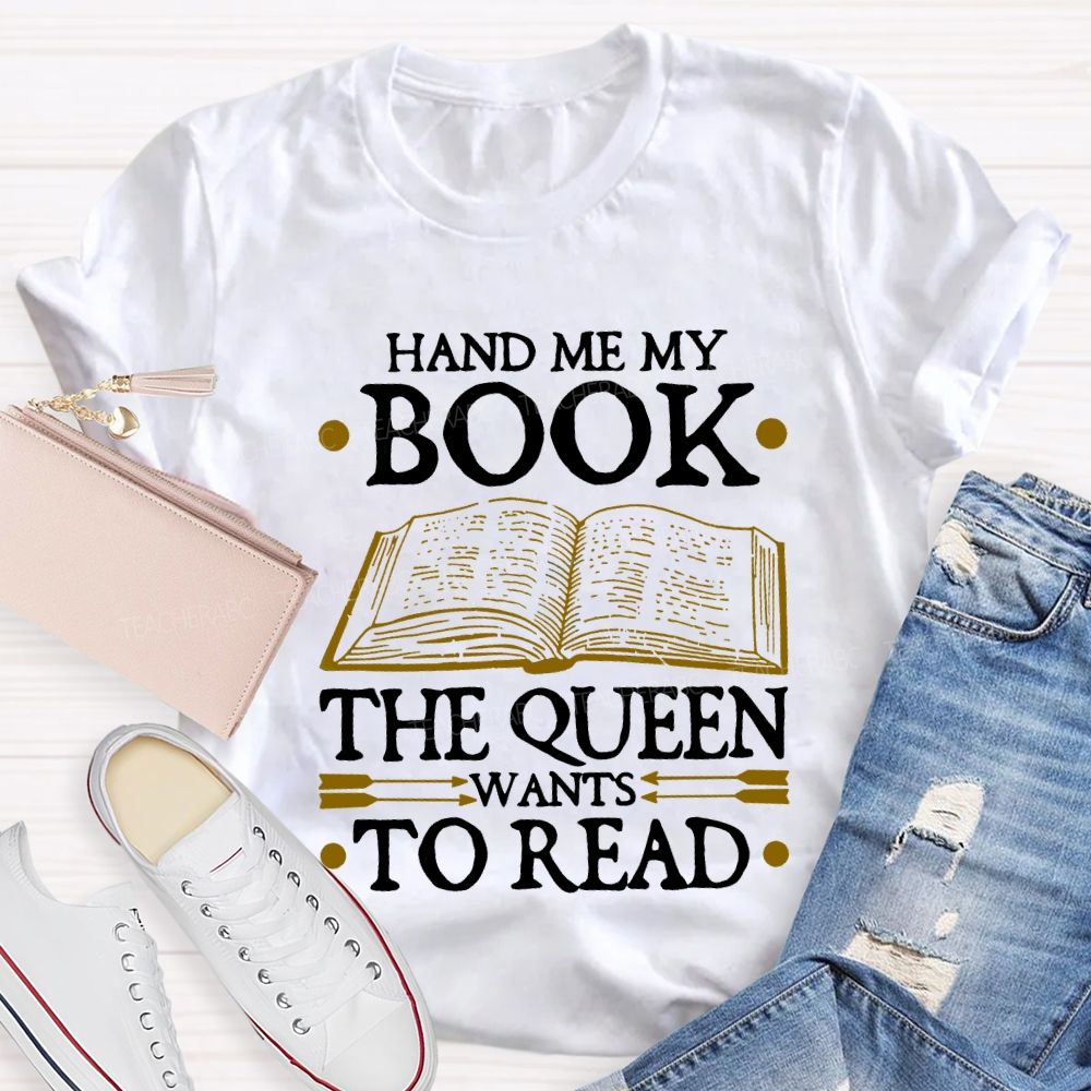 Hand Me My Book The Queen Wants To Read Teacher T-shirt