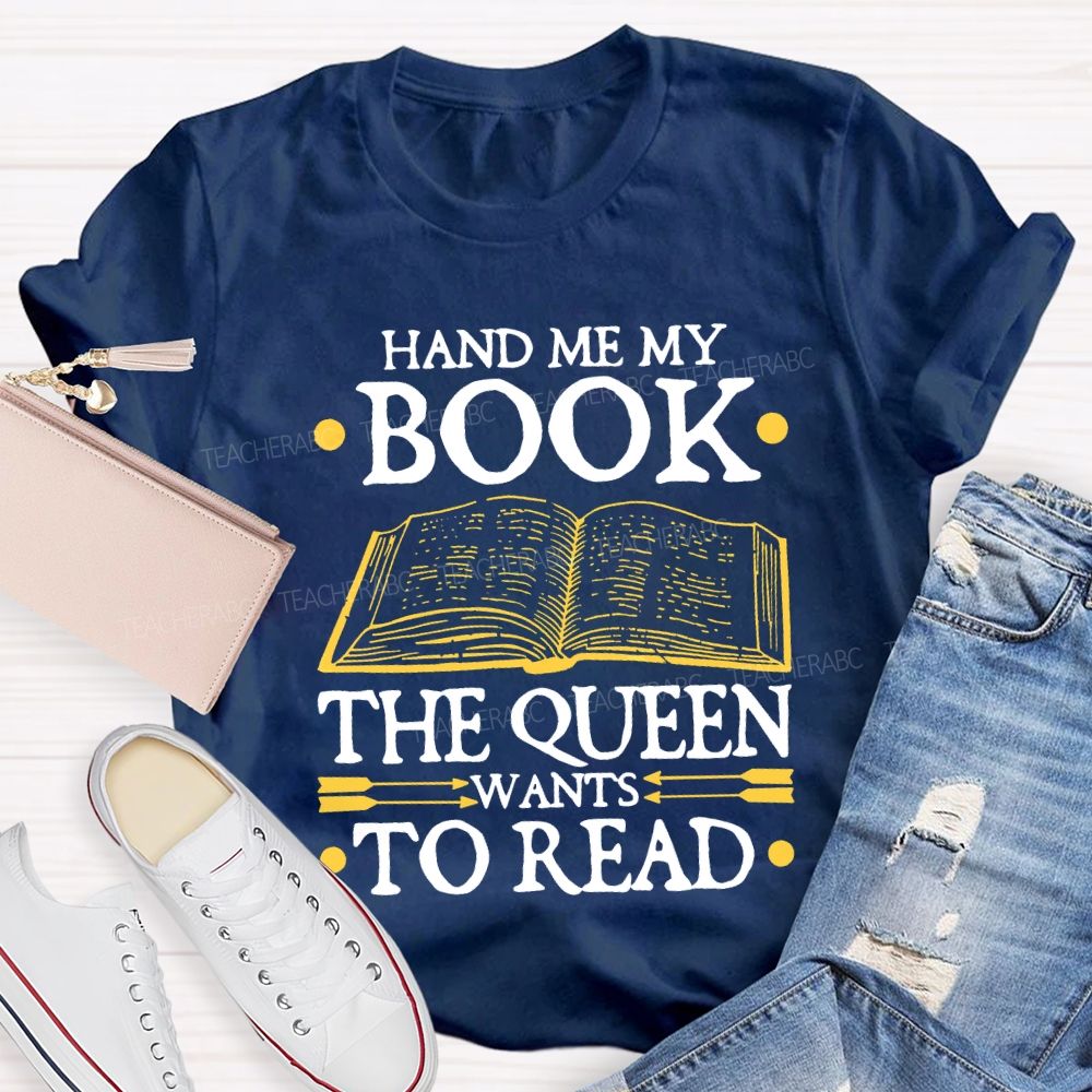 Hand Me My Book The Queen Wants To Read Teacher T-shirt