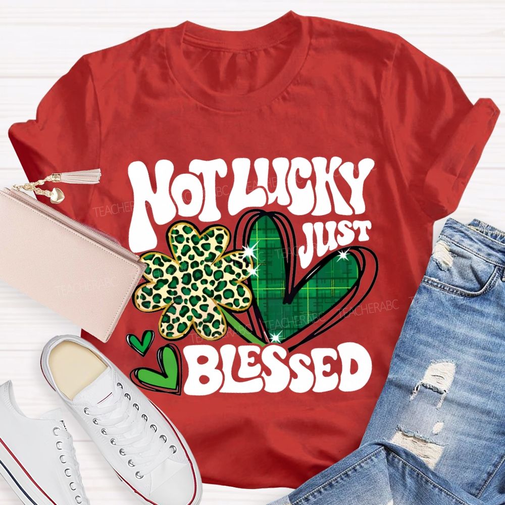 Not Lucky Just Blessed Four-Leaf Clover And Heart Teacher T-shirt