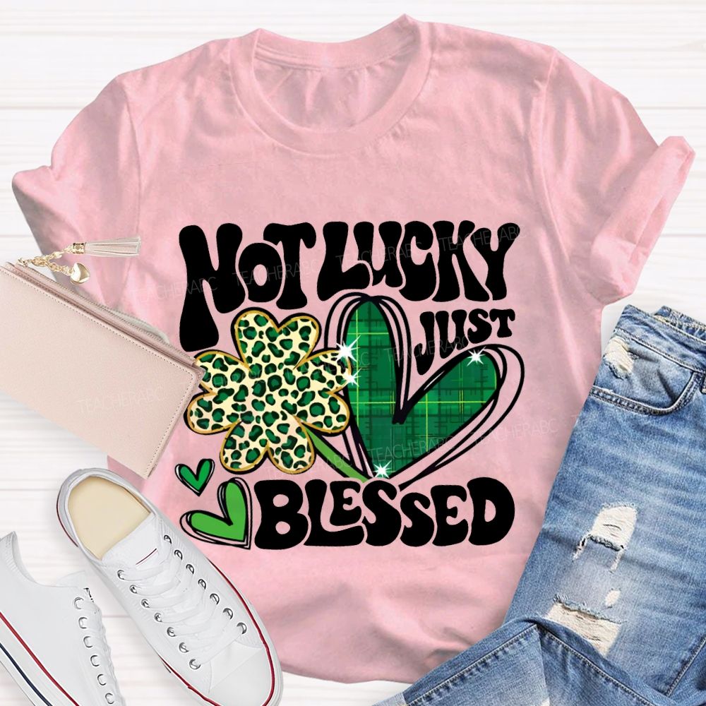 Not Lucky Just Blessed Four-Leaf Clover And Heart Teacher T-shirt