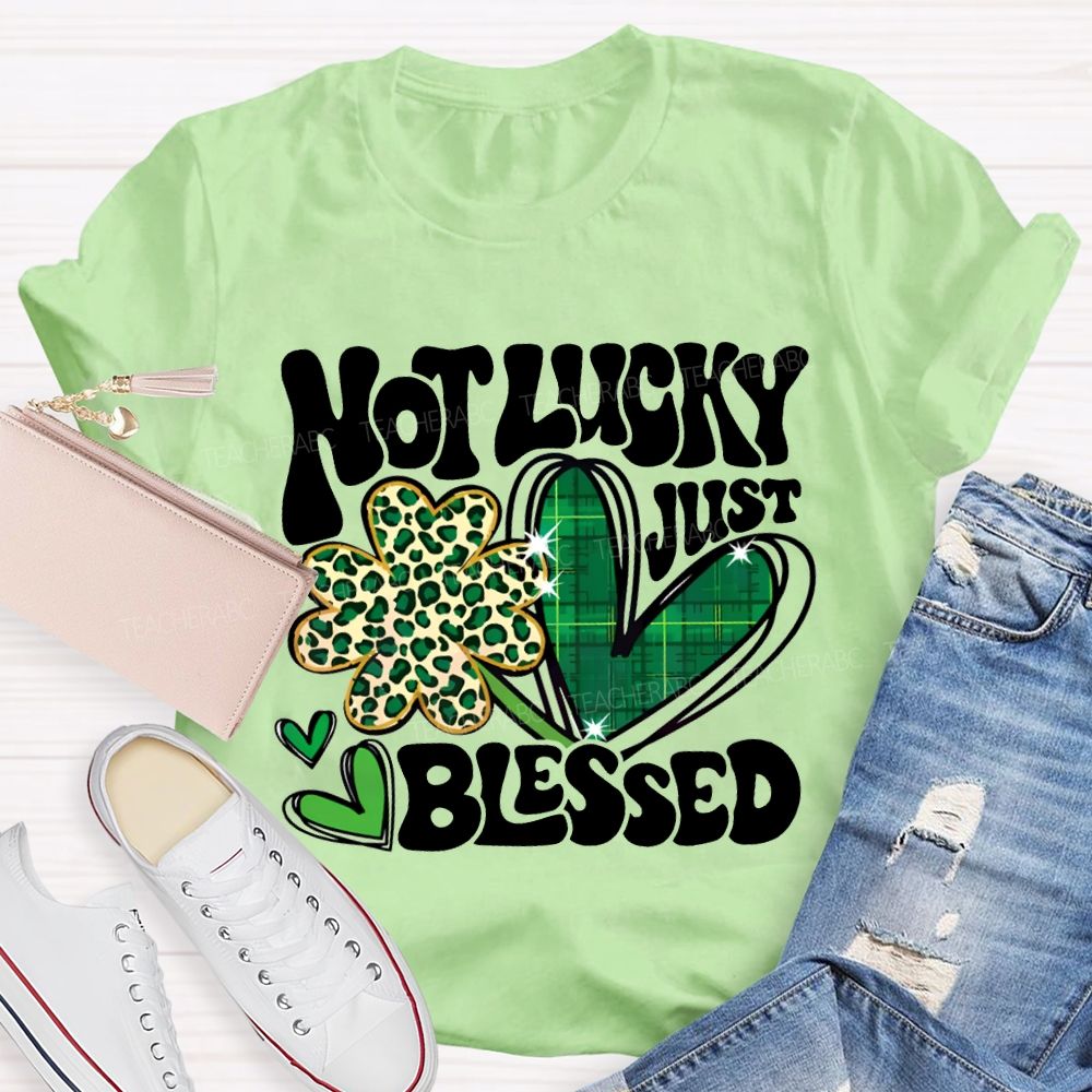 Not Lucky Just Blessed Four-Leaf Clover And Heart Teacher T-shirt