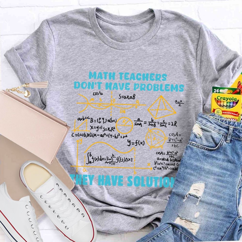 Math Teachers Don'T Have Problems They Have Solutions Math Teacher T-Shirt
