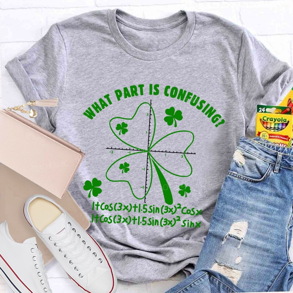 What Part Is Confusing Saint Patrick's Day Math Teacher T-shirt