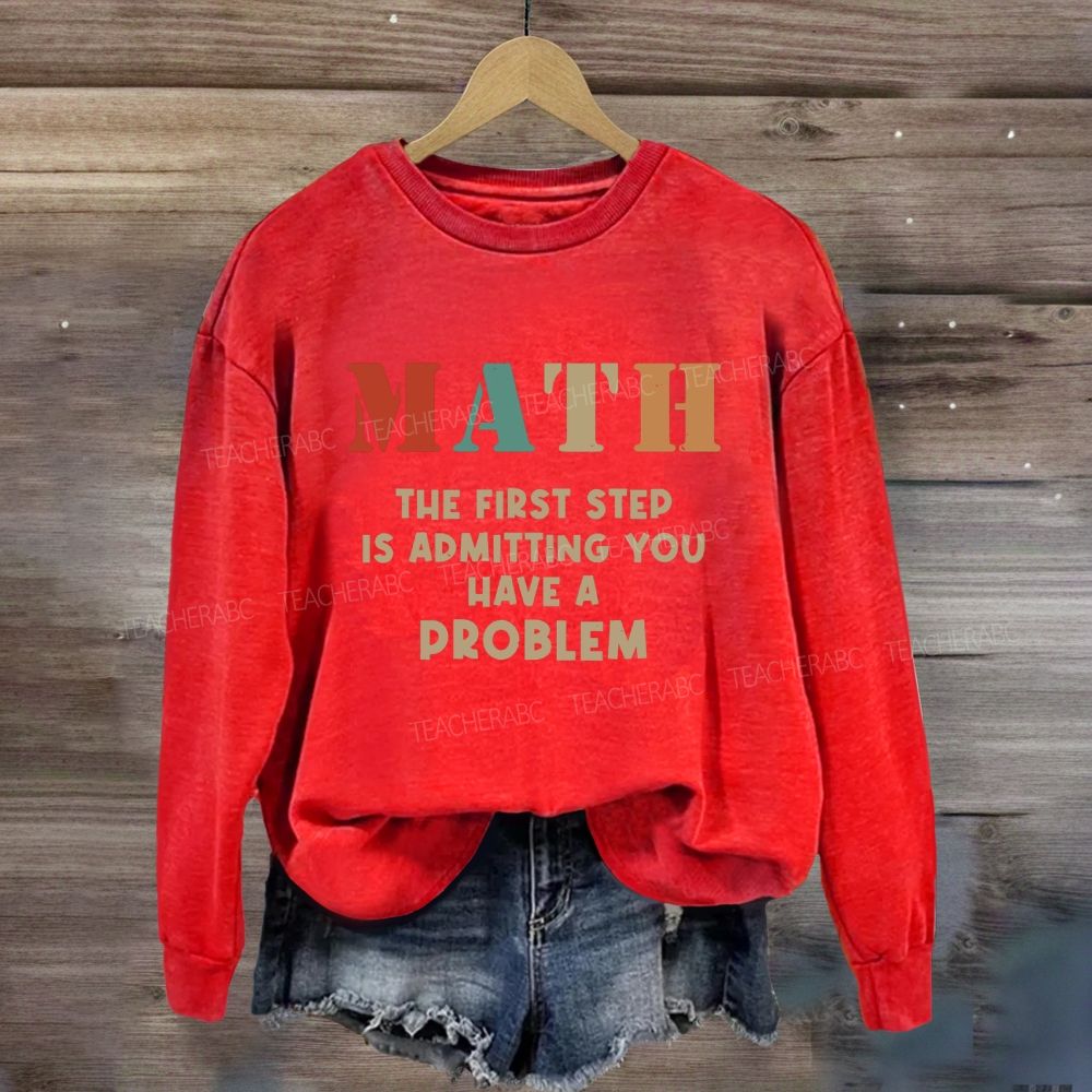 The First Step Of Math Is Admitting You Have A Problem Sweatshirt
