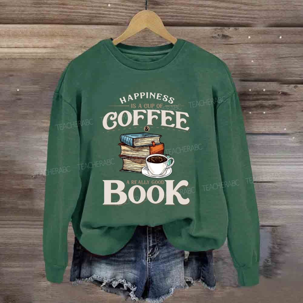 Happiness Is A Cup Of Coffee A Really Good Book Teacher Sweatshirt