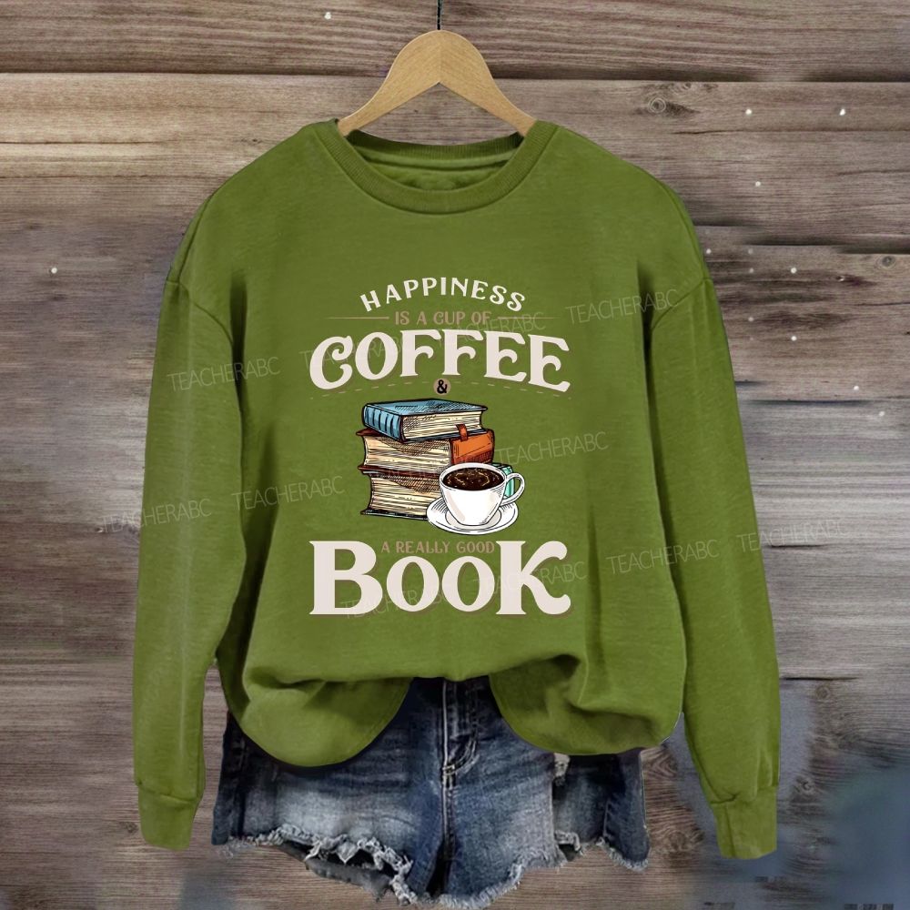 Happiness Is A Cup Of Coffee A Really Good Book Teacher Sweatshirt