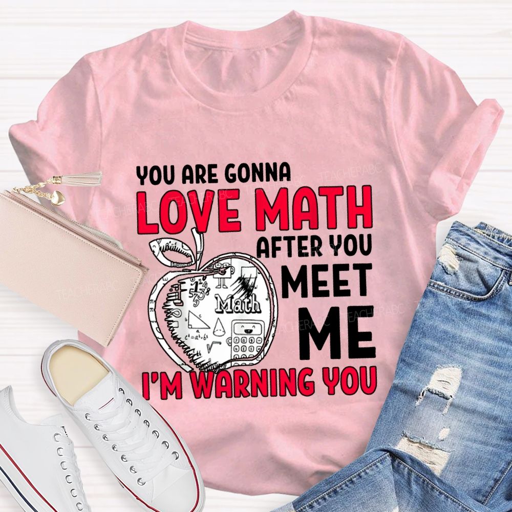 We Are Gonna Love Math After You Meet Me I'M Warning You Teacher T-shirt