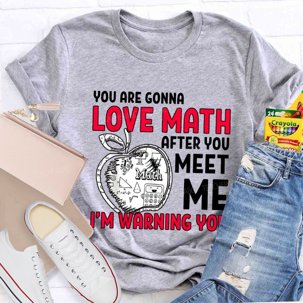We Are Gonna Love Math After You Meet Me I'M Warning You Teacher T-shirt
