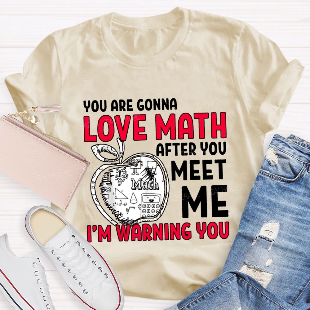We Are Gonna Love Math After You Meet Me I'M Warning You Teacher T-shirt
