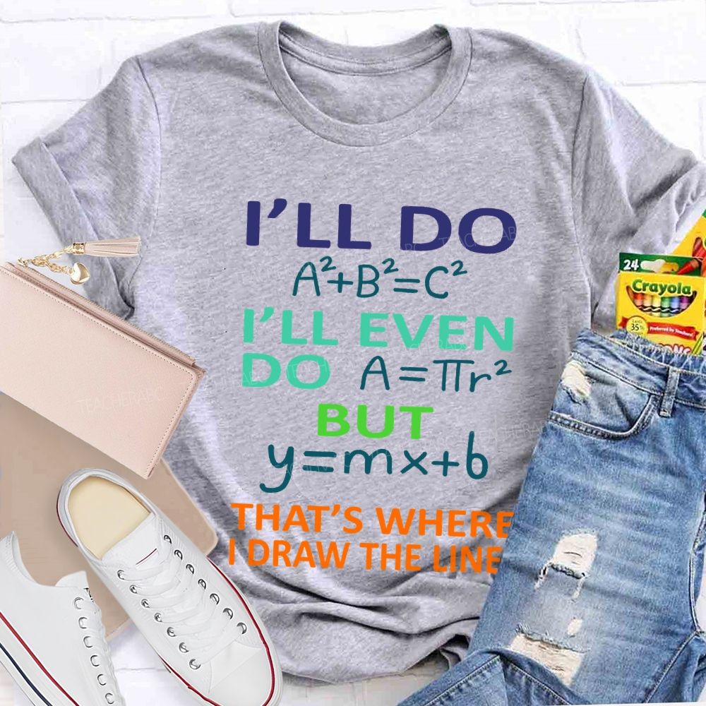 I'Ll Do I'Ll Even Do But That'S Where I Draw The Line Math Teacher T-shirt