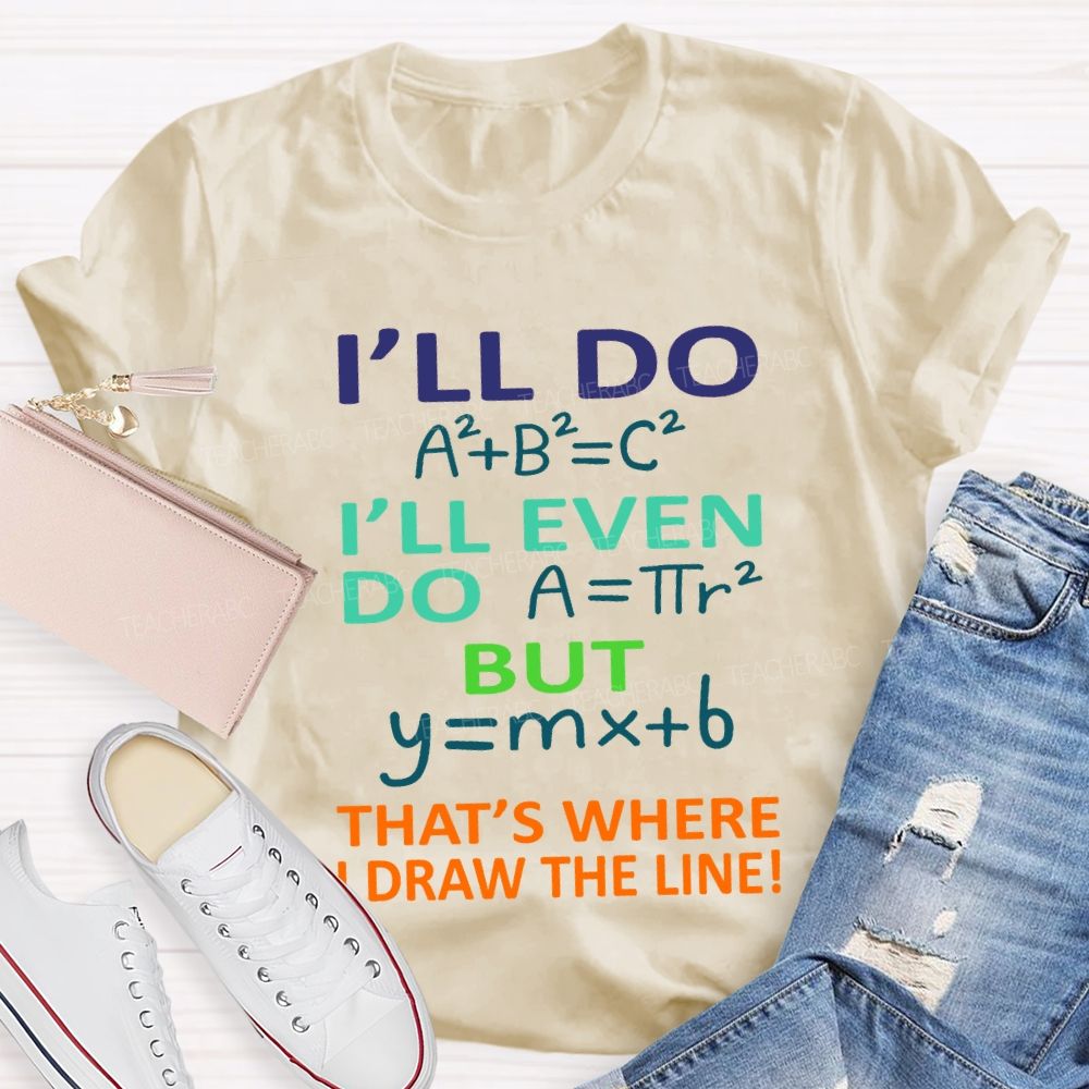I'Ll Do I'Ll Even Do But That'S Where I Draw The Line Math Teacher T-shirt