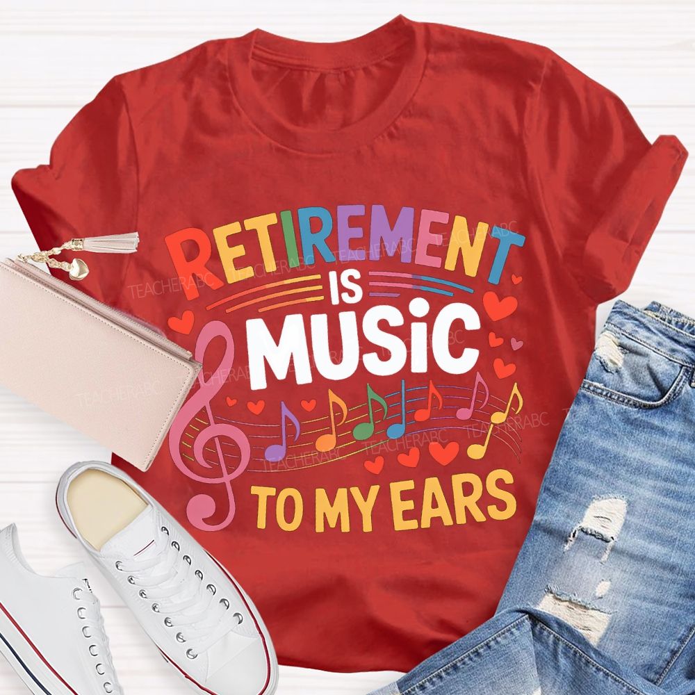 Retirement Is Music To My Ears Music Teacher T-shirt