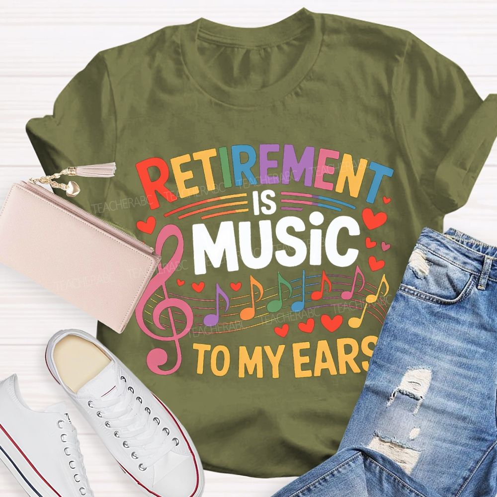 Retirement Is Music To My Ears Music Teacher T-shirt