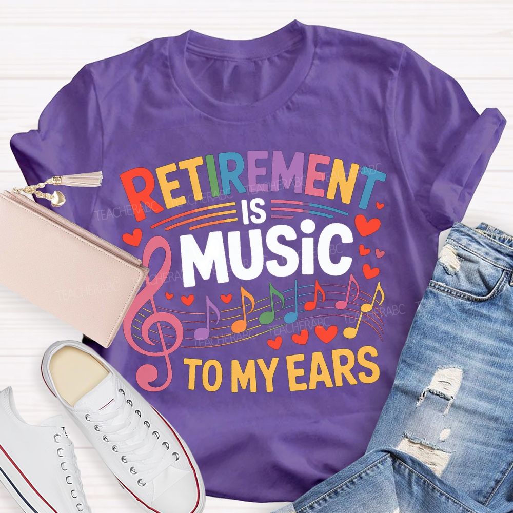 Retirement Is Music To My Ears Music Teacher T-shirt