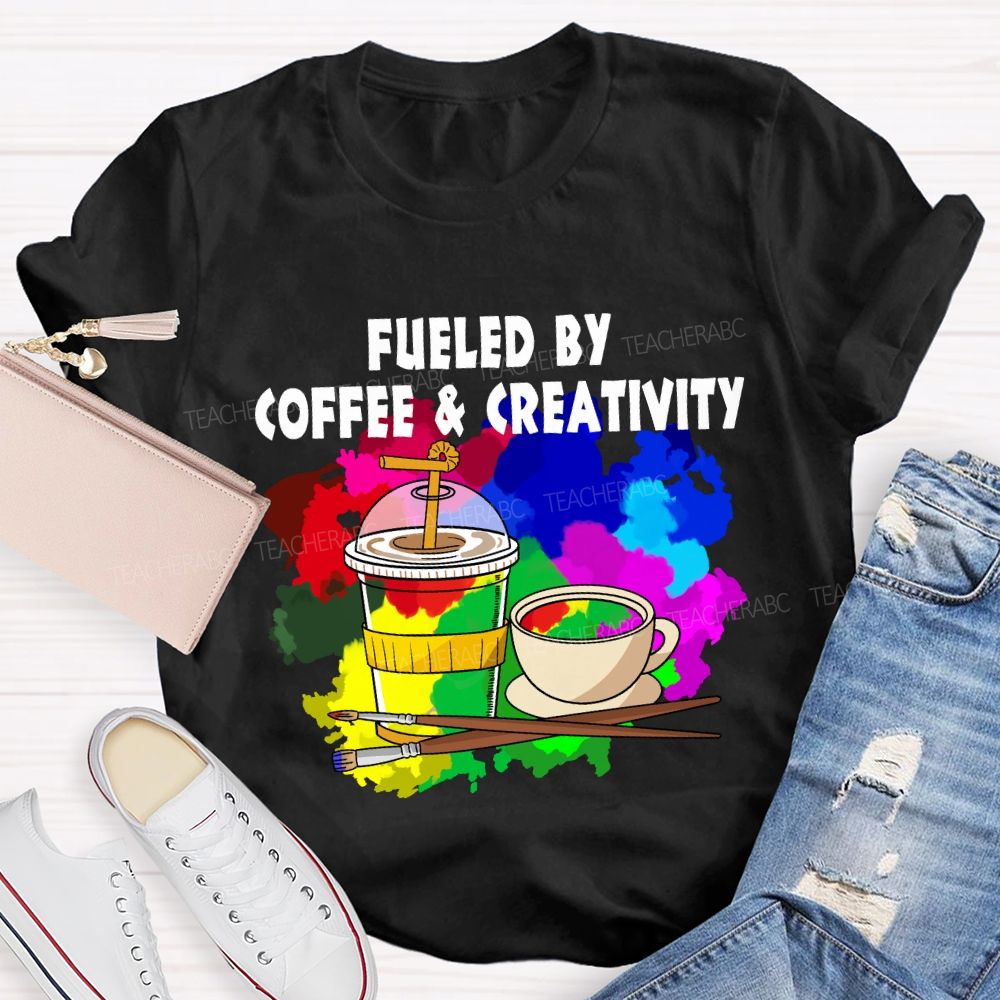 Fueled By Coffee And Creativity Art Teacher T-Shirt