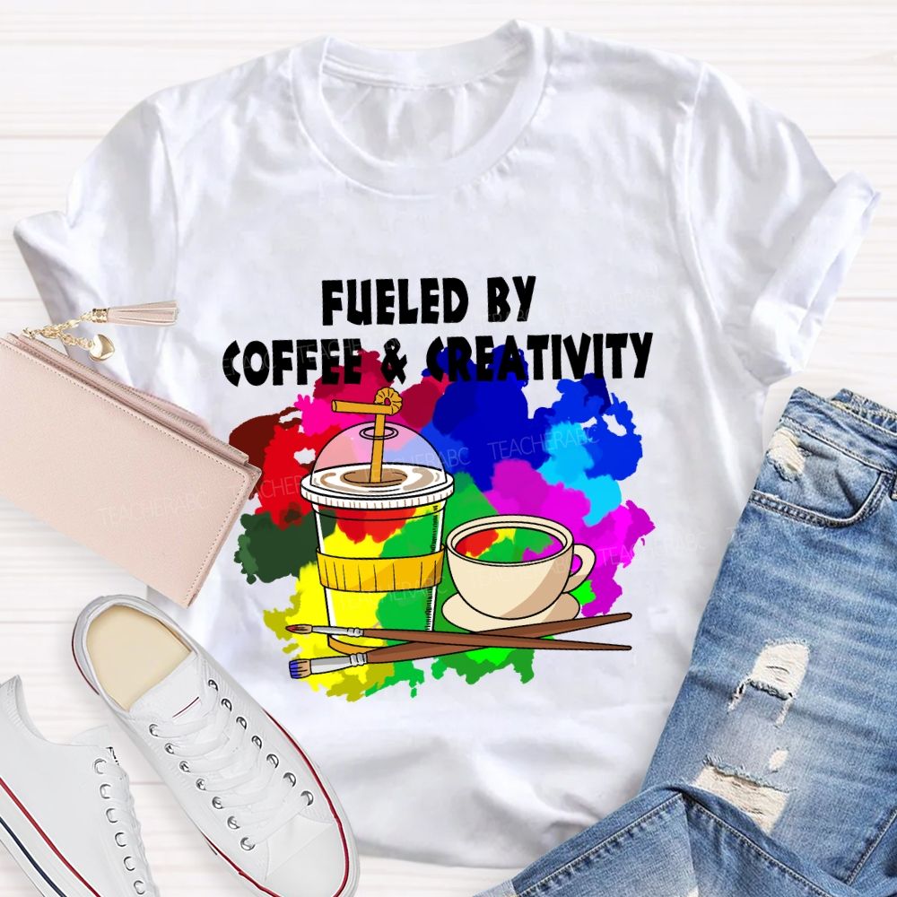 Fueled By Coffee And Creativity Art Teacher T-Shirt