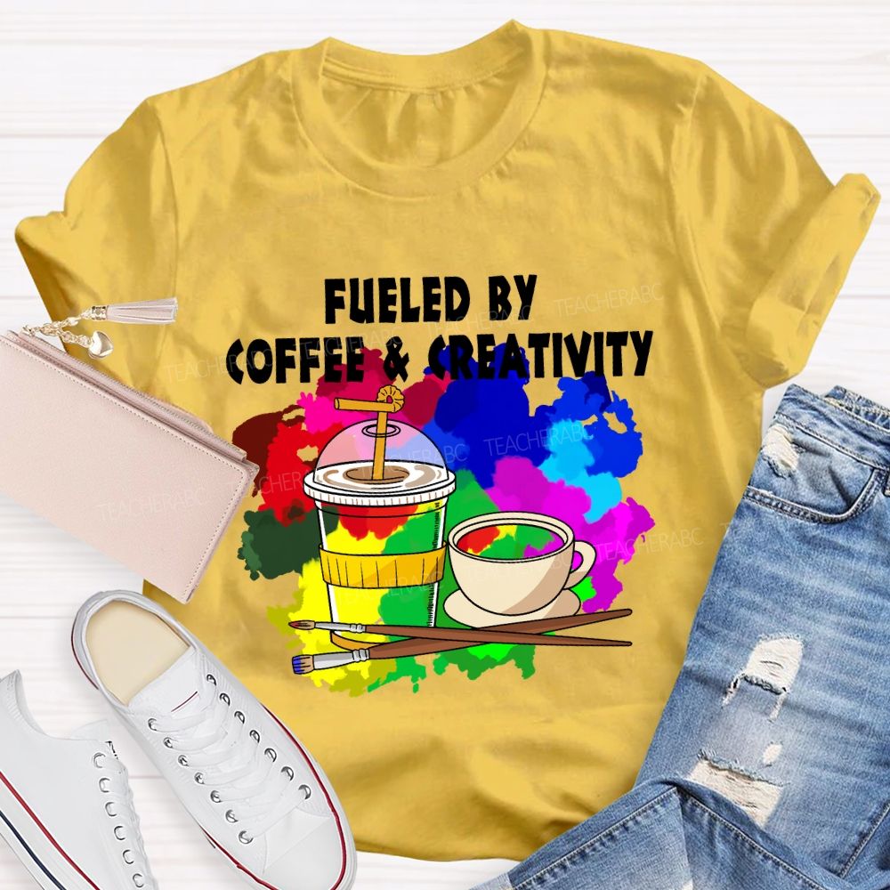 Fueled By Coffee And Creativity Art Teacher T-Shirt