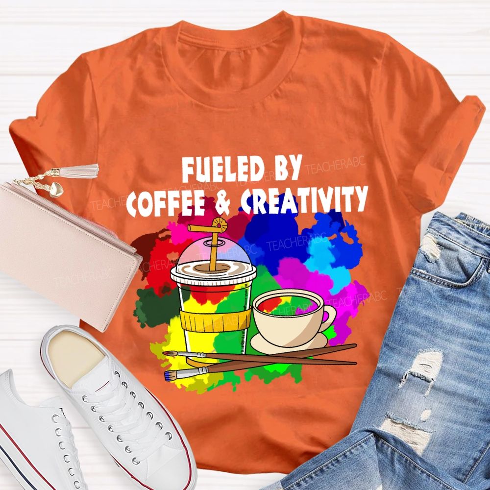 Fueled By Coffee And Creativity Art Teacher T-Shirt