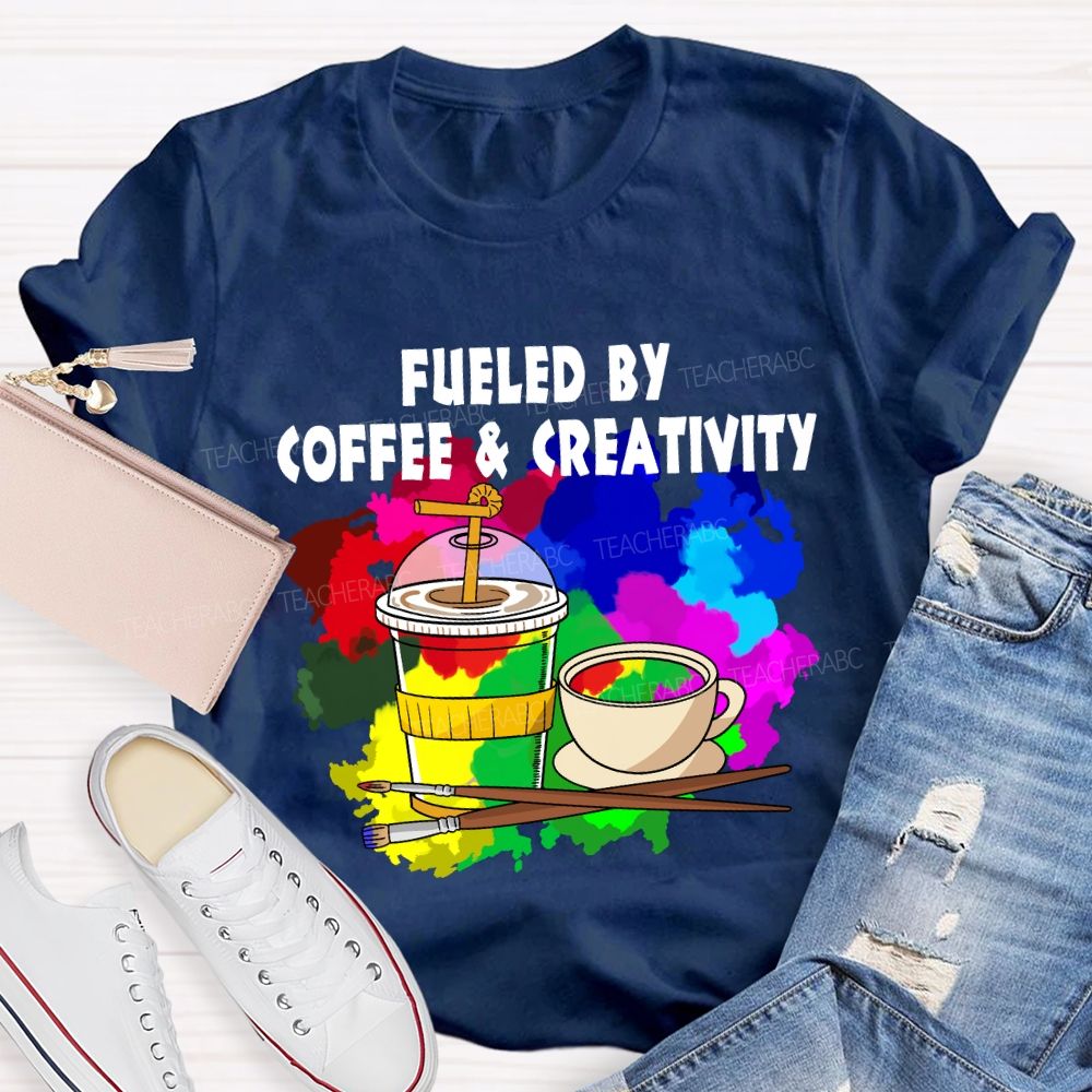 Fueled By Coffee And Creativity Art Teacher T-Shirt