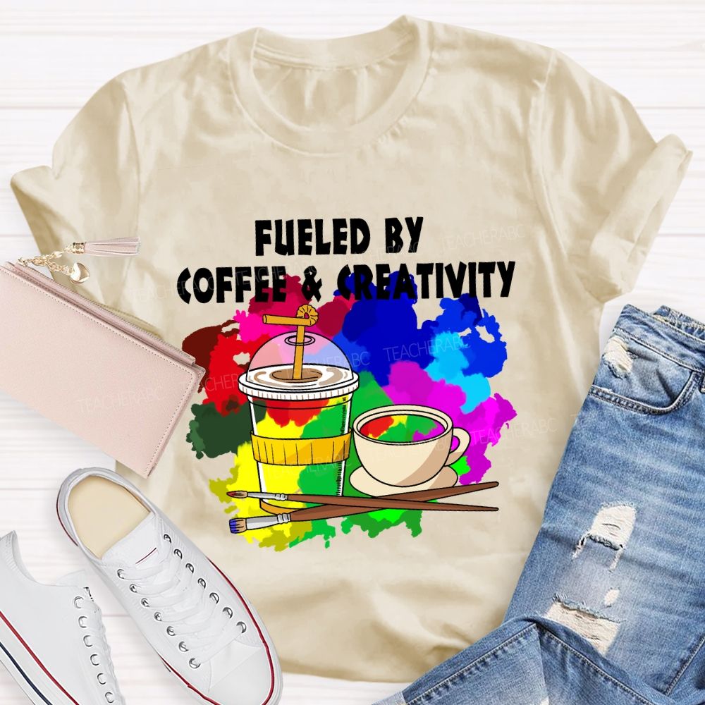 Fueled By Coffee And Creativity Art Teacher T-Shirt