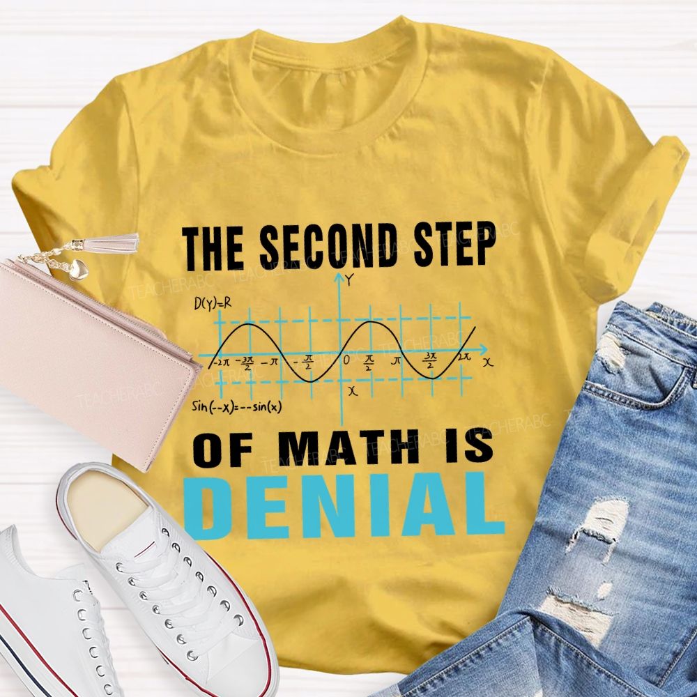 The Second Step Of Math Is Denial Math Teacher T-shirt