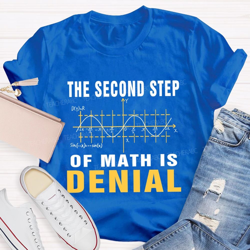 The Second Step Of Math Is Denial Math Teacher T-shirt