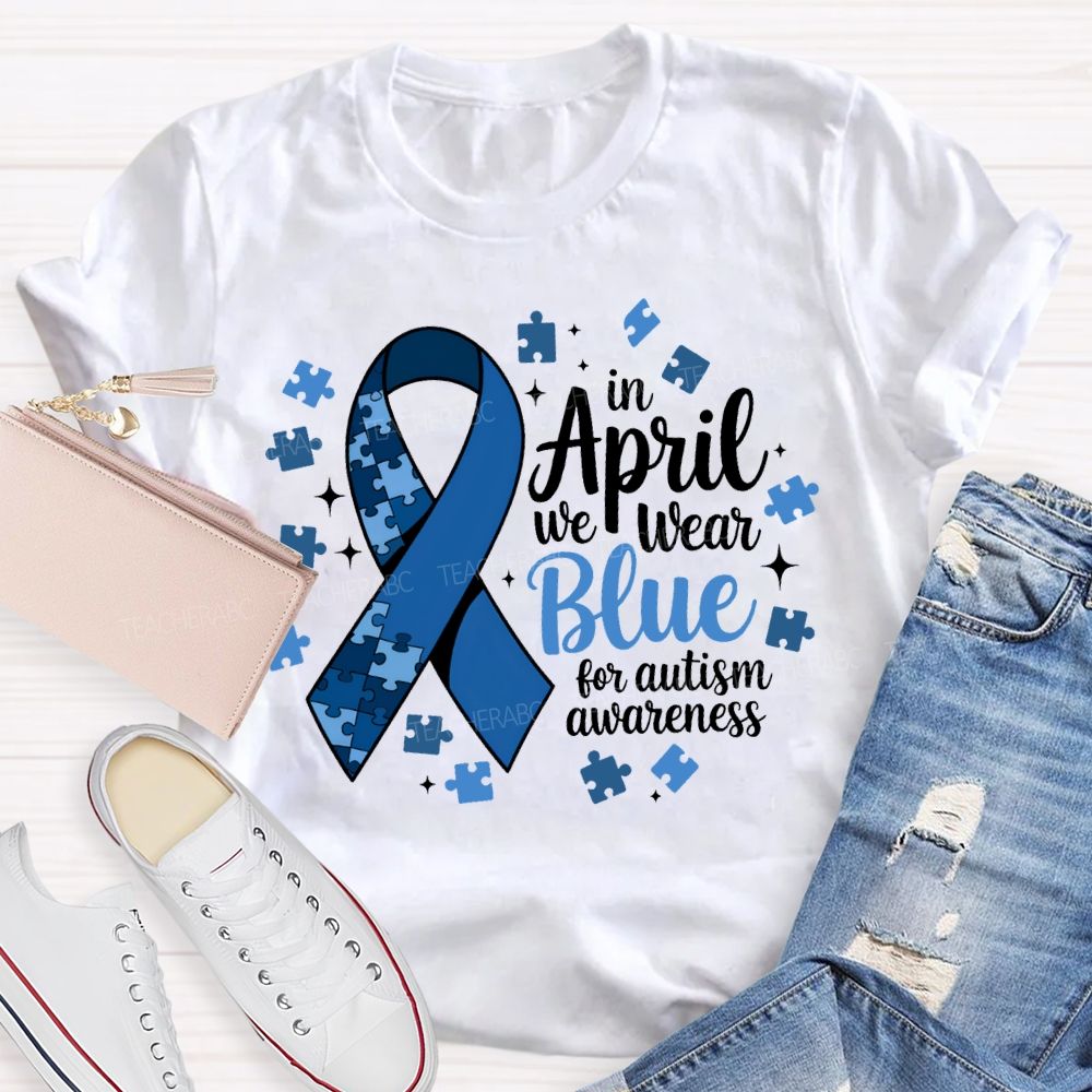 In April We Wear Blue For Autism Awareness T-shirt