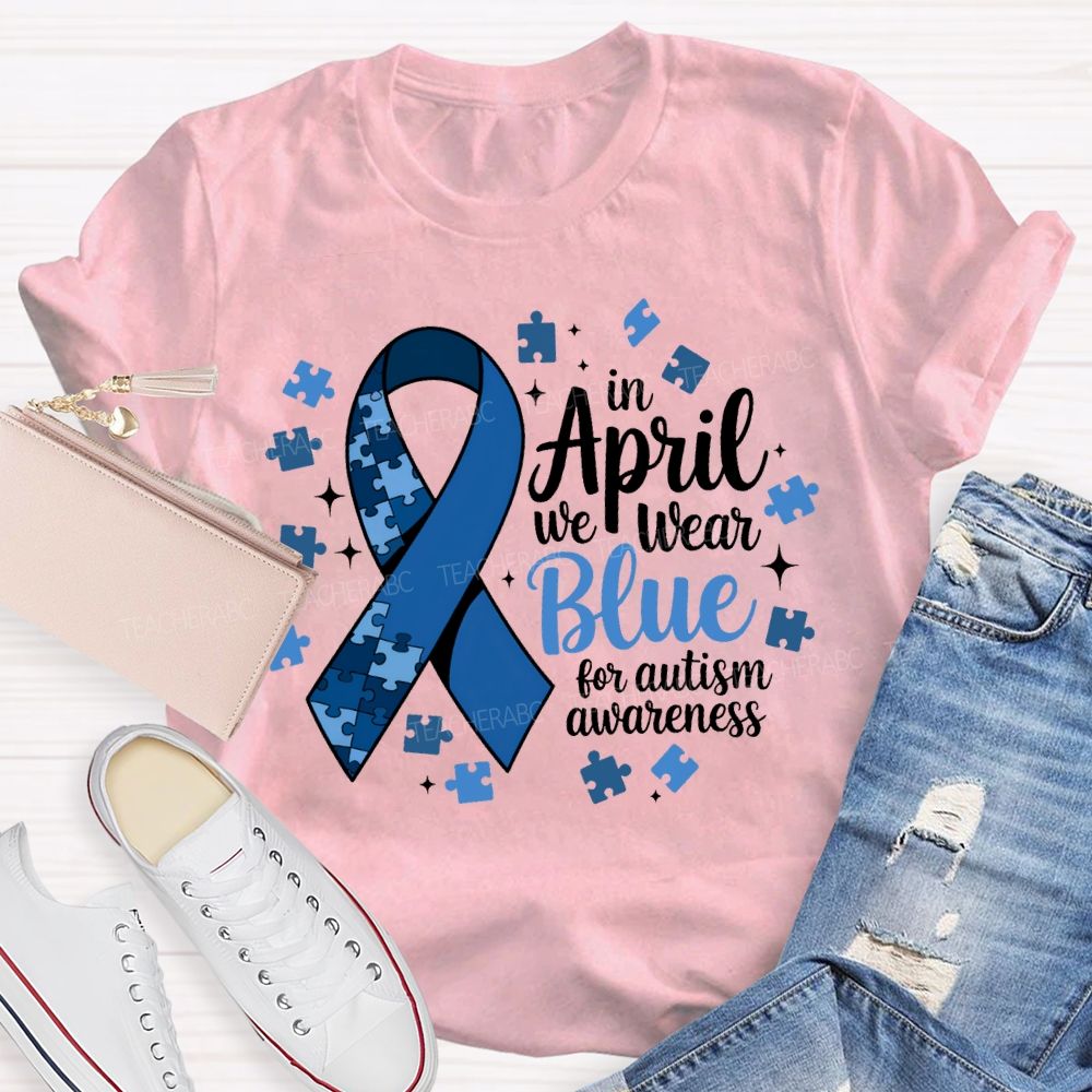 In April We Wear Blue For Autism Awareness T-shirt