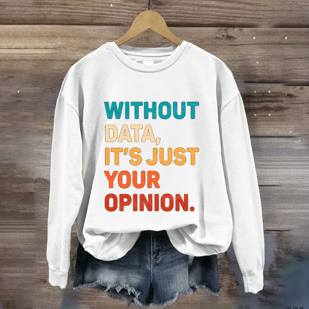 Without Data It'S Just Your Opinion Sweatshirt