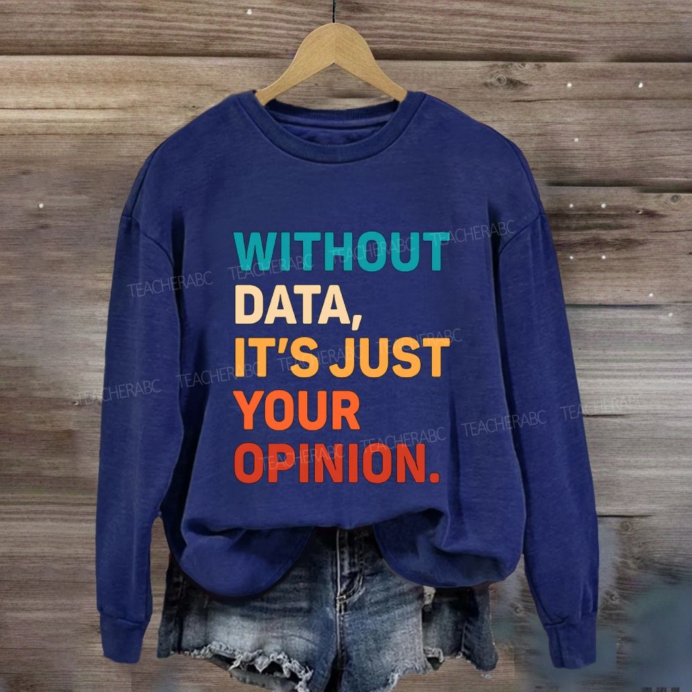 Without Data It'S Just Your Opinion Sweatshirt