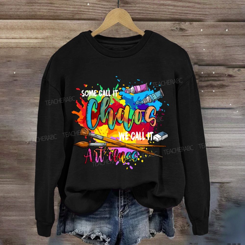 Some Call It Chaos We Call It Art Teacher Sweatshirt