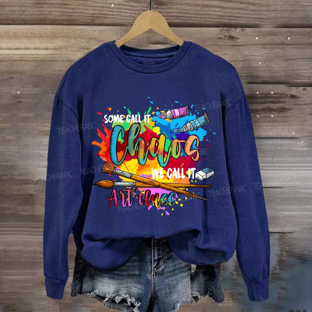 Some Call It Chaos We Call It Art Teacher Sweatshirt