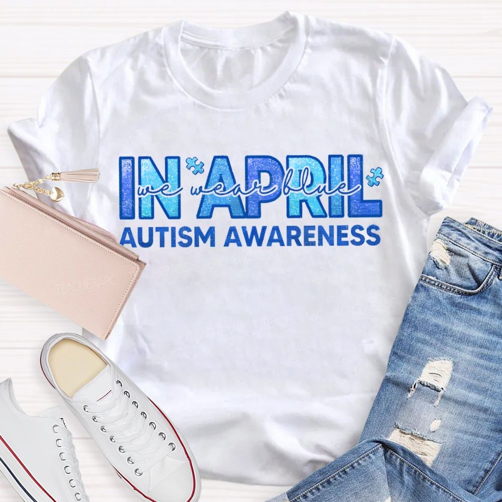 In April We Wear Blue Autism Awareness Teacher T-shirt