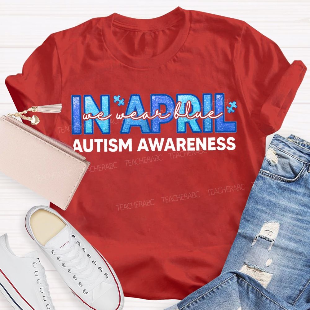 In April We Wear Blue Autism Awareness Teacher T-shirt