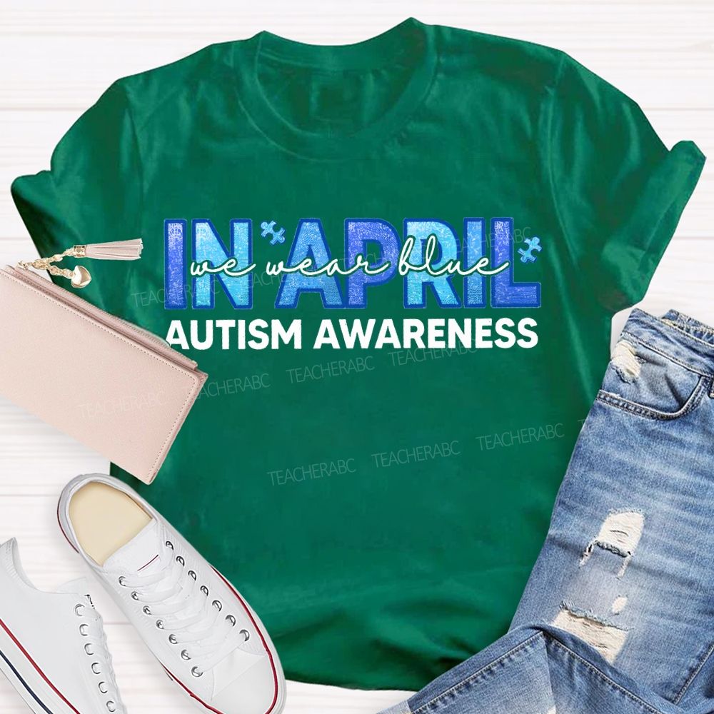 In April We Wear Blue Autism Awareness Teacher T-shirt