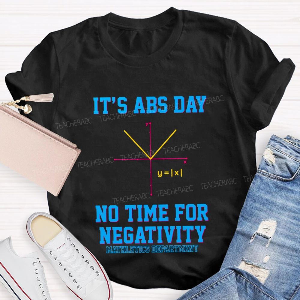 It’s ABS Day — No Time For Negativity Math Teacher T-Shirt