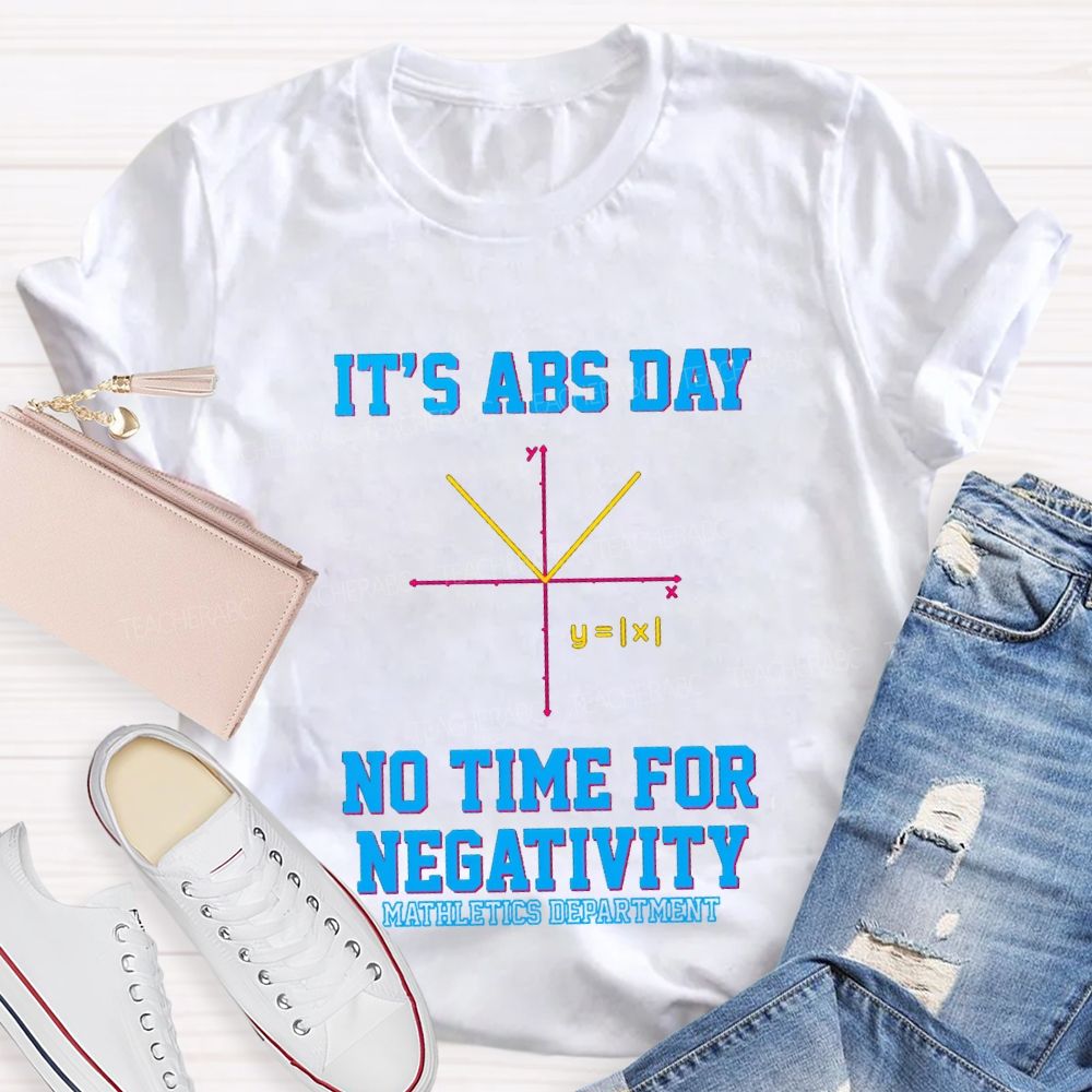 It’s ABS Day — No Time For Negativity Math Teacher T-Shirt